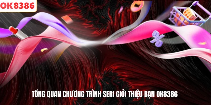 Tổng quan chương trình seri giới thiệu bạn OK8386 